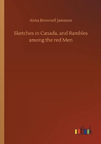 Sketches in Canada, and Rambles among the red Men