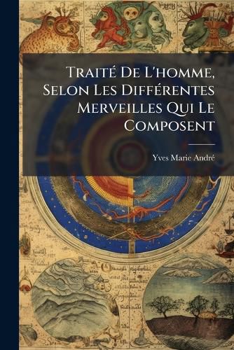 Cover image for Traite De L'homme, Selon Les Differentes Merveilles Qui Le Composent
