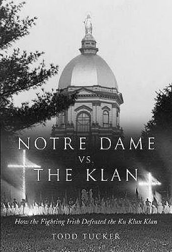 Cover image for Notre Dame Vs. The Klan: How the Fighting Irish Defeated the Ku Klux Klan