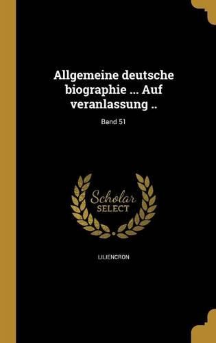 Cover image for Allgemeine deutsche biographie ... Auf veranlassung ..; Band 51
