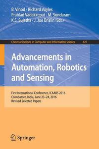 Cover image for Advancements in Automation, Robotics and Sensing: First International Conference, ICAARS 2016, Coimbatore, India, June 23 - 24, 2016, Revised Selected Papers