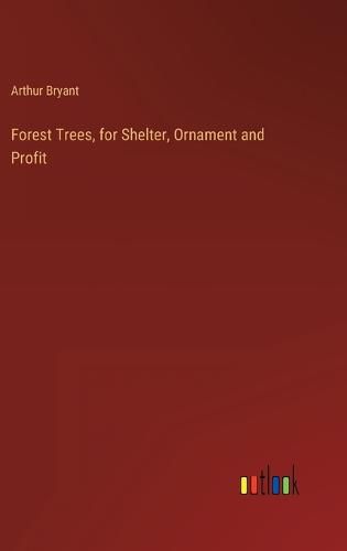 Cover image for Forest Trees, for Shelter, Ornament and Profit