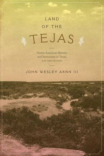 Cover image for Land of the Tejas: Native American Identity and Interaction in Texas, A.D. 1300 to 1700