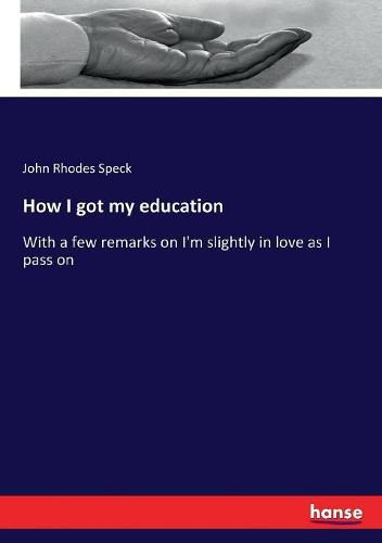 How I got my education: With a few remarks on I'm slightly in love as I pass on