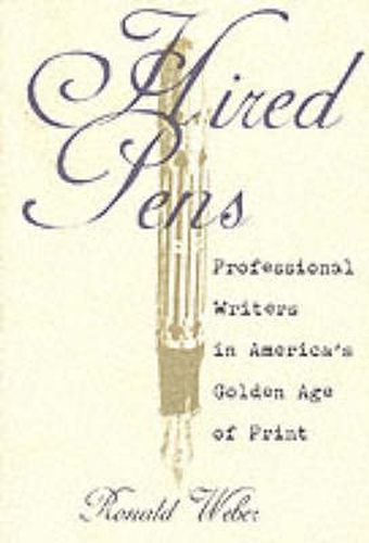 Cover image for Hired Pens: Professional Writers in America's Golden Age of Print