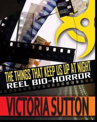 Cover image for The Things That Keep Us Up At Night: Reel Biohorror