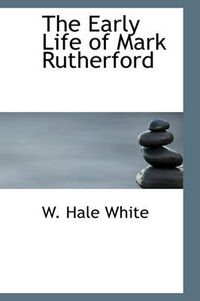 Cover image for The Early Life of Mark Rutherford