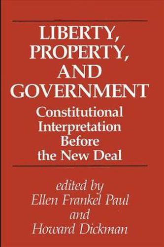 Liberty, Property, and Government: Constitutional Interpretation Before the New Deal