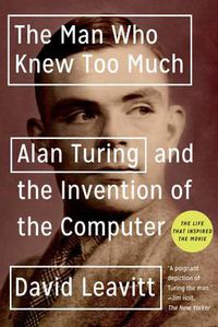 Cover image for The Man Who Knew Too Much: Alan Turing and the Invention of the Computer