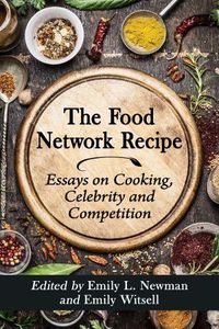 Cover image for The Food Network Recipe: Essays on Cooking, Celebrity and Competition