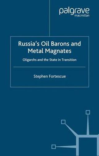 Russia's Oil Barons and Metal Magnates: Oligarchs and the State in Transition