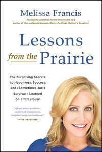 Cover image for Lessons from the Prairie: The Surprising Secrets to Happiness, Success, and (Sometimes Just) Survival I Learned on Little House