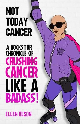 Cover image for Not Today Cancer: A Rockstar Chronicle of Crushing Cancer like a BADASS!