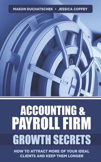 Cover image for Accounting & Payroll Firm Growth Secrets: How to Attract More of Your Ideal Clients and Keep Them Longer