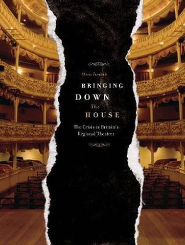 Cover image for Bringing Down the House: The Crisis in Britain's Regional Theatres