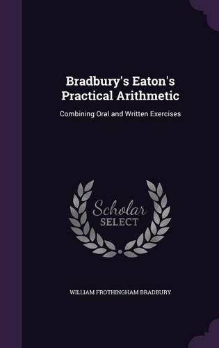 Bradbury's Eaton's Practical Arithmetic: Combining Oral and Written Exercises