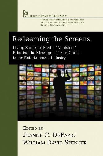 Redeeming the Screens: Living Stories of Media  Ministers  Bringing the Message of Jesus Christ to the Entertainment Industry