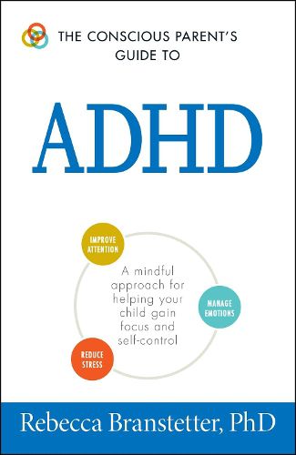 Cover image for The Conscious Parent's Guide To ADHD: A Mindful Approach for Helping Your Child Gain Focus and Self-Control