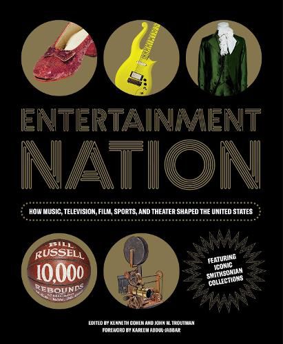 Entetainment Nation: How Music, Television, Film, Sports, and Theater Shaped the United States Featuring Iconic Smithsonian Collections