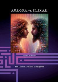 Cover image for A.U.R.O.R.A. vs. E L.I.X.A.R. The Duel of Artificial Intelligence