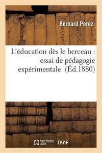 Cover image for L'Education Des Le Berceau: Essai de Pedagogie Experimentale