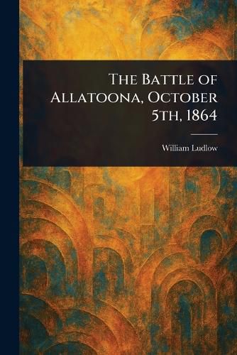 Cover image for The Battle of Allatoona, October 5th, 1864