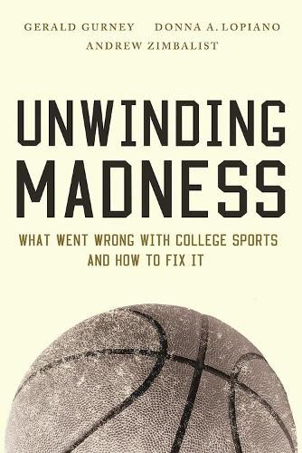 Unwinding Madness: What Went Wrong with College Sports-and How to Fix It