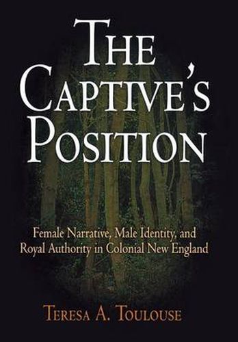 Cover image for The Captive's Position: Female Narrative, Male Identity, and Royal Authority in Colonial New England