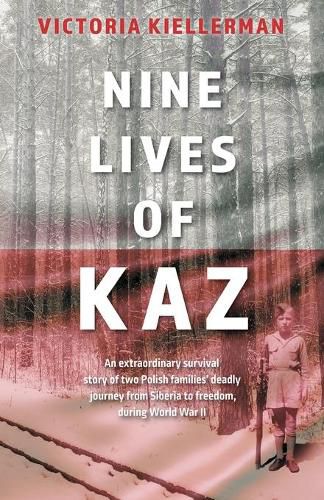 Cover image for Nine Lives of Kaz: An extraordinary survival story of two Polish families' deadly journey from Siberia to freedom, during World War II