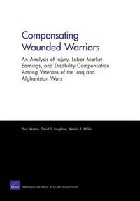 Cover image for Compensating Wounded Warriors: An Analysis of Injury, Labor Market Earnings, and Disability Compensation Among Veterans of the Iraq and Afghanistan Wars