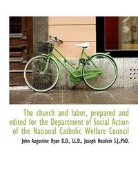 Cover image for The Church and Labor, Prepared and Edited for the Department of Social Action of the National Cathol