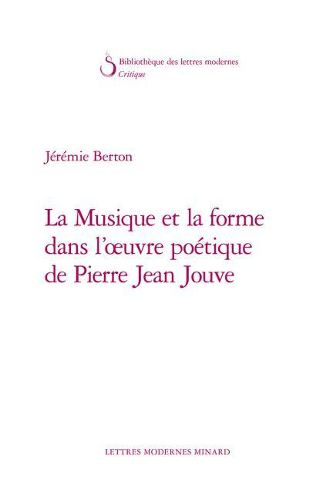 La Musique Et La Forme Dans l'Oeuvre Poetique de Pierre Jean Jouve