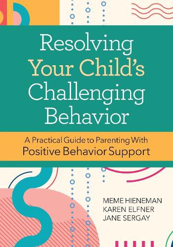 Resolving Your Child's Challenging Behavior: A Practical Guide to Parenting With Positive Behavior Support