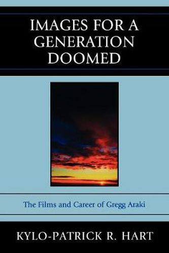 Cover image for Images for a Generation Doomed: The Films and Career of Gregg Araki