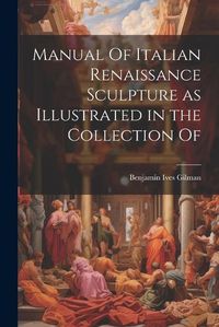 Cover image for Manual Of Italian Renaissance Sculpture as Illustrated in the Collection Of