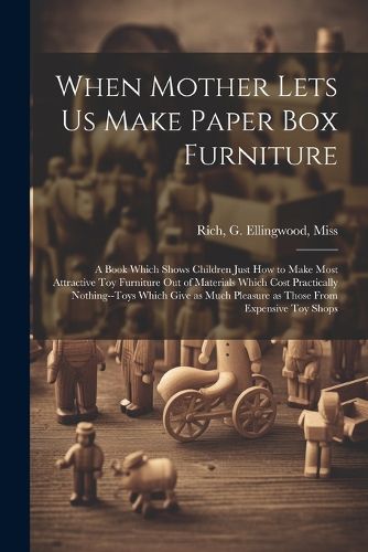 Cover image for When Mother Lets us Make Paper box Furniture; a Book Which Shows Children Just how to Make Most Attractive toy Furniture out of Materials Which Cost Practically Nothing--toys Which Give as Much Pleasure as Those From Expensive toy Shops