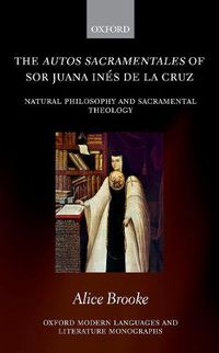 Cover image for The autos sacramentales of Sor Juana Ines de la Cruz: Natural Philosophy and Sacramental Theology