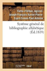 Cover image for Systeme General de Bibliographie Alfabetique, Applique Au Tableau Enciclopedique: Des Connaissances Humaines, Et En Particulier A La Phitologie