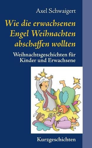 Cover image for Wie die erwachsenen Engel Weihnachten abschaffen wollten: Weihnachtsgeschichten fur Kinder und Erwachsene