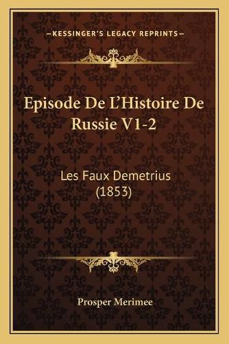 Episode de L'Histoire de Russie V1-2 Episode de L'Histoire de Russie V1-2: Les Faux Demetrius (1853) Les Faux Demetrius (1853)