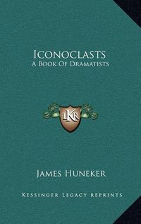 Cover image for Iconoclasts: A Book of Dramatists