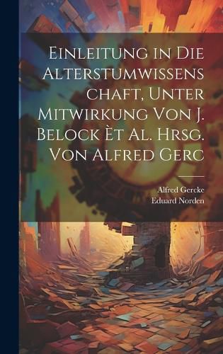 Cover image for Einleitung in Die Alterstumwissenschaft, Unter Mitwirkung Von J. Belock et al. Hrsg. von Alfred Gerc