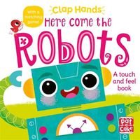 Cover image for Clap Hands: Here Come the Robots: A touch-and-feel board book