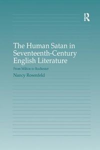 Cover image for The Human Satan in Seventeenth-Century English Literature: From Milton to Rochester