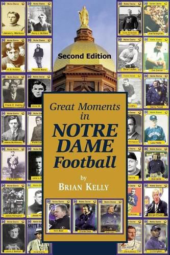Cover image for Great Moments in Notre Dame Football-- Second Edition: This book begins at the beginning of Football and goes to the recent Brian Kelly era.