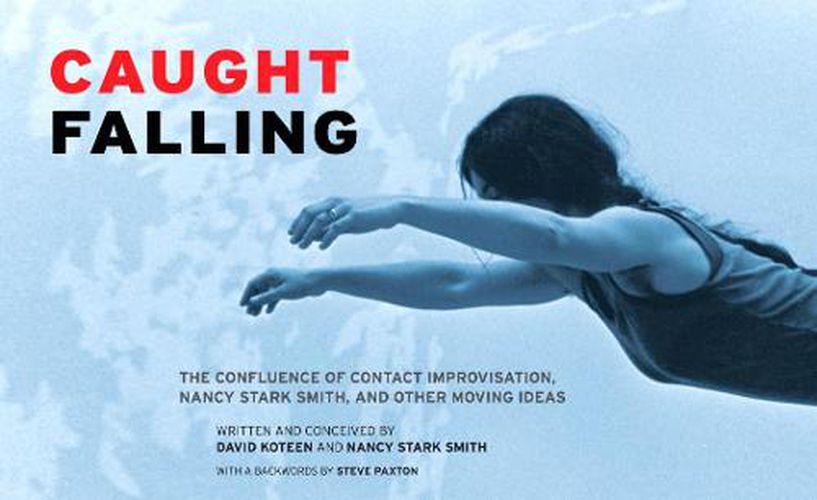 Cover image for Caught Falling: The Confluence of Contact Improvisation, Nancy Stark Smith, and Other Moving Ideas