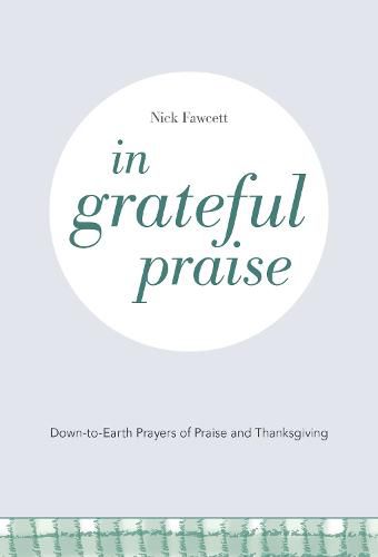 Cover image for In Grateful Praise: Down-to-Earth Prayers of Praise and Thanksgiving