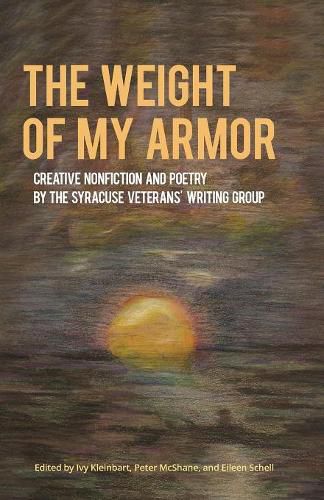 Cover image for The Weight of My Armor: Creative Nonfiction and Poetry by the Syracuse Veterans' Writing Group