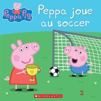 Cover image for Peppa Pig: Peppa Joue Au Soccer