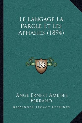 Cover image for Le Langage La Parole Et Les Aphasies (1894)